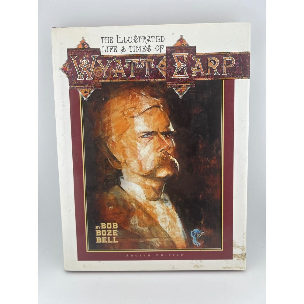 The Illustrated‎ Life and Times of Wyatt Earp Fourth Edition